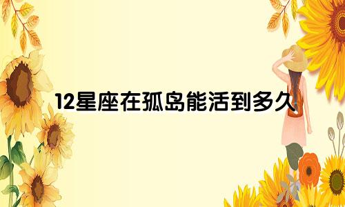 12星座在孤岛能活到多久