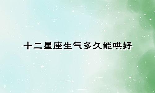 十二星座生气多久能哄好