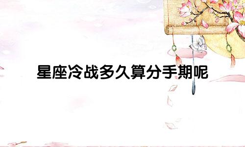 星座冷战多久算分手期呢