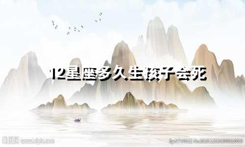 12星座多久生孩子会死