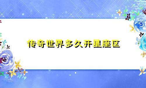传奇世界多久开星座区