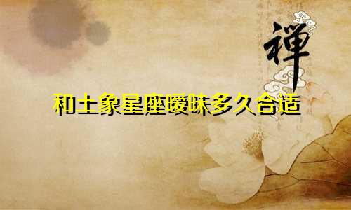 和土象星座暧昧多久合适