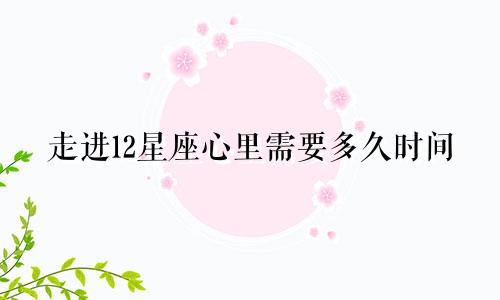 走进12星座心里需要多久时间