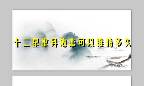 十二星座异地恋可以维持多久