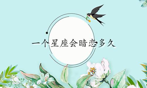 一个星座会暗恋多久
