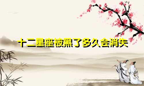 十二星座被黑了多久会消失