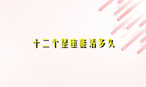 十二个星座能活多久
