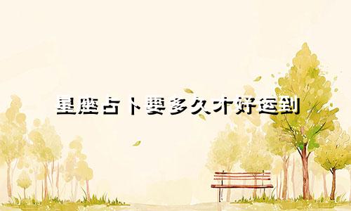 星座占卜要多久才好运到