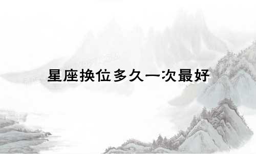 星座换位多久一次最好