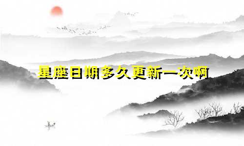 星座日期多久更新一次啊