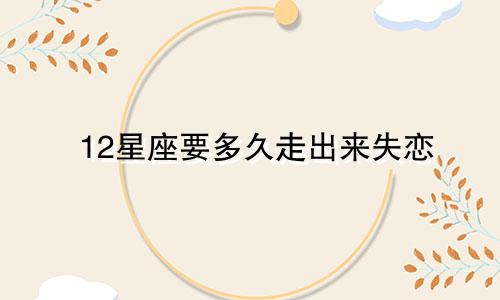 12星座要多久走出来失恋