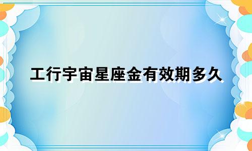 工行宇宙星座金有效期多久