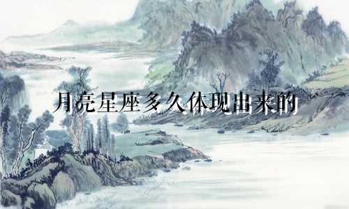 月亮星座多久体现出来的