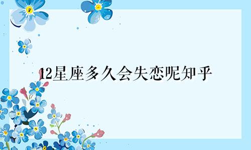 12星座多久会失恋呢知乎