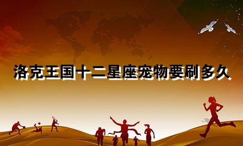 洛克王国十二星座宠物要刷多久
