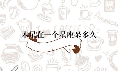木星在一个星座呆多久