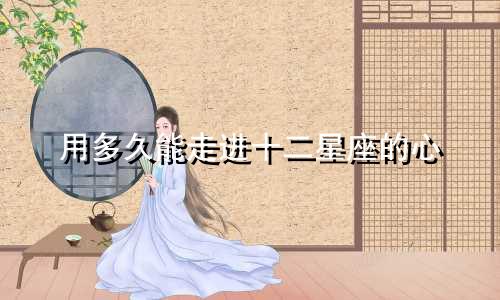 用多久能走进十二星座的心