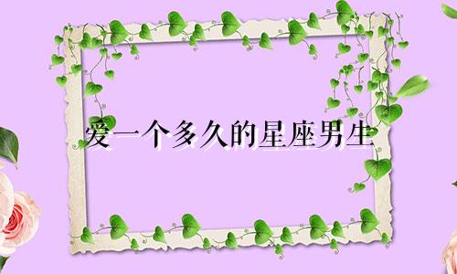 爱一个多久的星座男生