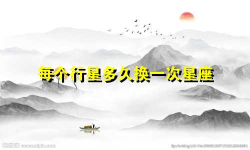 每个行星多久换一次星座