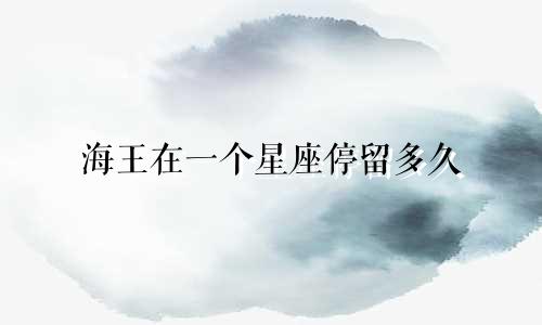 海王在一个星座停留多久