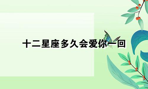 十二星座多久会爱你一回