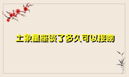 土象星座谈了多久可以接吻