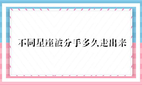 不同星座被分手多久走出来