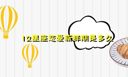 12星座恋爱新鲜期是多久
