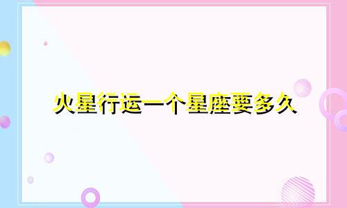 火星行运一个星座要多久