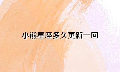 小熊星座多久更新一回