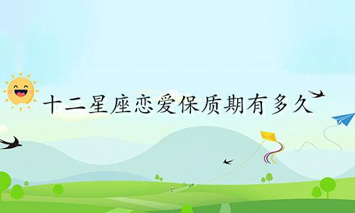 十二星座恋爱保质期有多久