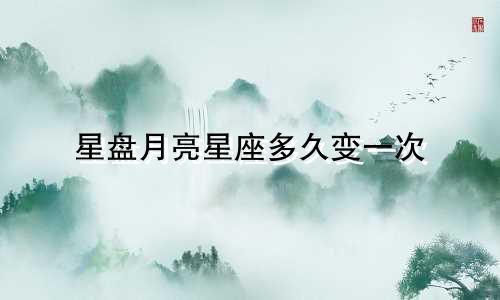 星盘月亮星座多久变一次