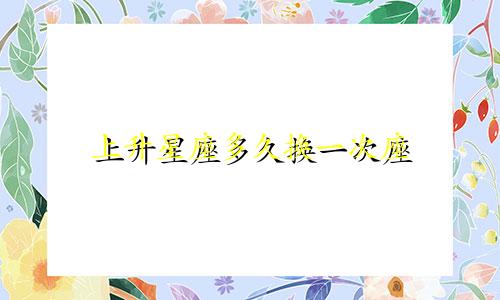 上升星座多久换一次座