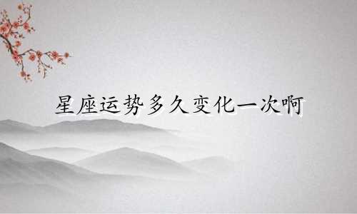 星座运势多久变化一次啊