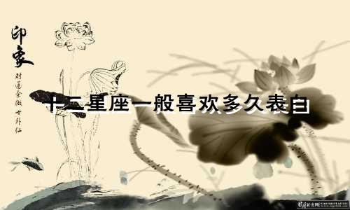 十二星座一般喜欢多久表白