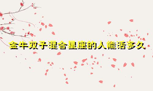 金牛双子混合星座的人能活多久