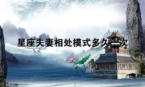 星座夫妻相处模式多久一次