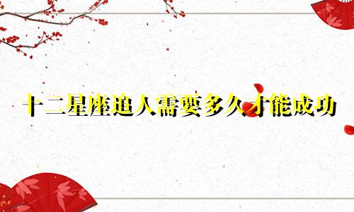 十二星座追人需要多久才能成功