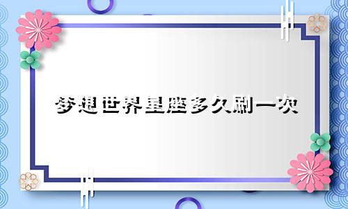 梦想世界星座多久刷一次
