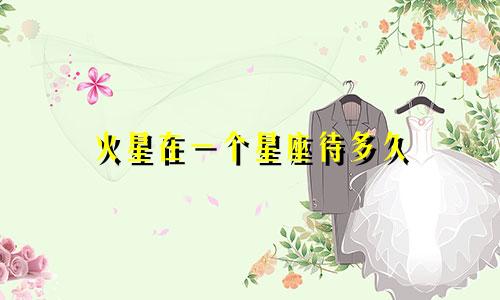 火星在一个星座待多久
