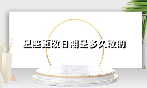 星座更改日期是多久改的