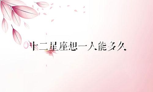 十二星座想一人能多久
