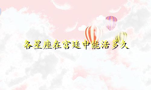 各星座在宫廷中能活多久