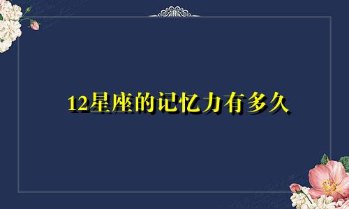 12星座的记忆力有多久