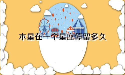 木星在一个星座停留多久