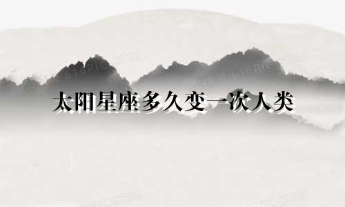 太阳星座多久变一次人类