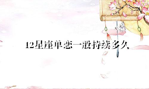 12星座单恋一般持续多久
