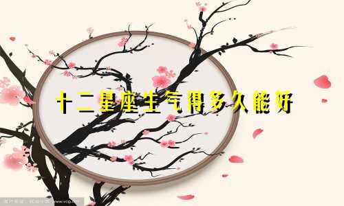 十二星座生气得多久能好
