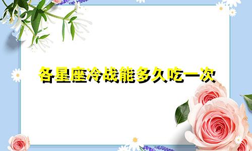 各星座冷战能多久吃一次