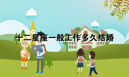 十二星座一般工作多久结婚